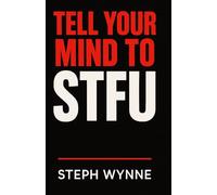Tell Your Mind To STFU: Stop Negative Thoughts, Kill Self-Doubt, and Take Back Your Life Like a F-ing Boss!