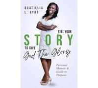 Tell Your Story to Give God the Glory: Personal Memoir and Purpose Guide