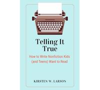 Telling It True: How to Write Nonfiction Kids (and Teens) Want to Read: 2
