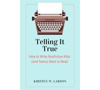 Telling It True: How to Write Nonfiction Kids (and Teens) Want to Read