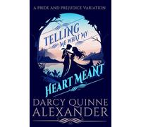 Telling Me What My Heart Meant: A Pride and Prejudice Variation