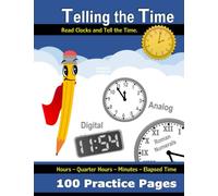 Telling the Time: 100 Practice Pages | Tell Time | Learn to Read Clocks | Elapsed Time | Roman Numerals | a.m. and p.m. | 24-hour clock systems | ... Math Workbook with Answer Key (Ages 6-10)