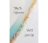 Telling the Universe What to Gift Me: Softcover Journal for Daily Desires, Gratitude, and Spiritual Alignment