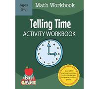 Telling Time Activity Workbook: Over 300 Practice Exercises for Kindergarten, 1st Grade and 2nd Grade