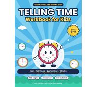 Telling Time Workbook for Kids: Ages 6-9: Learn to Tell Time Step by Step with Tock the Clock - Hours, Half Hours, Quarter Hours, Minutes, A.M. and P.M., Digital Clocks and Elapsed Time