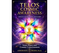 TELOS COSMIC AWARENESS: Twelve Sacred Rays and Flames: Inner Peace and Cosmic Consciousness
