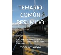 TEMARIO COMÚN RESUMIDO: CONOCIMIENTOS Y NOCIONES BÁSICAS PARA SUPERAR DEL TEMARIO COMÚN A TODOS LOS PERFILES