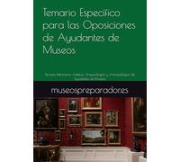 Temario Específico para las Oposiciones de Ayudantes de Museos: Temario Patrimonio Artístico, Arqueológico y Antropológico de Ayudantes de Museos