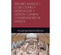TEMARIO MUSEOS Y COLECCIONES Y MUSEOLOGÍA Y GESTIÓN CULTURAL CONSERVADORES DE MUSEOS