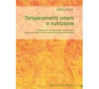 Temperamenti umani e nutrizione. L'alimentazione con riguardo alle caratteristiche temperamentali per l'equilibrio esteriore ed interiore dell'individuo