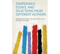 Temperance Essays, and Selections from Different Authors