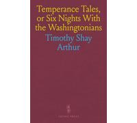 Temperance Tales, or Six Nights With the Washingtonians