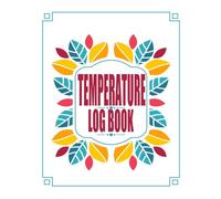 Temperature Log Book: Freezer and Refrigerator Temperature Record Logbook, Daily Temperature Log Sheets For Restaurants, Catering Businesses & Home Food Safety