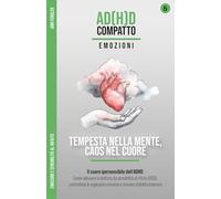 Tempesta nella Mente, Caos nel Cuore - Il cuore ipersensibile dell'ADHD: Emozioni e rifiuto: Come alleviare la disforia da sensibilità al rifiuto, controllare le esplosioni emotive e trovare pace