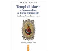 Tempi di Maria e Consacrazione al Cuore Immacolato. Una luce profetica sul nostro tempo