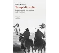 Tempi di rivolta. Una storia delle lotte indiane negli Stati Uniti