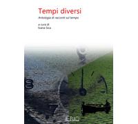 Tempi diversi. Antologia di racconti sul tempo - Sica I. (cur.)