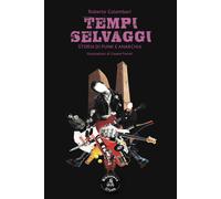 Tempi selvaggi. Storia di punk e anarchia - Colombari Roberto