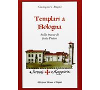 Templari a Bologna. Sulle tracce di frate Pietro - Bagni Giampiero