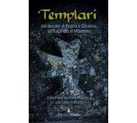 Templari. Dal ducato di Puglia e Calabria, all'Italia del III Millennio