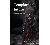 Templari dal futuro - Mercurio Giuseppe