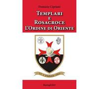 Templari e Rosacroce. L'ordine di Oriente