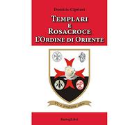 Templari e Rosacroce. L'ordine di Oriente