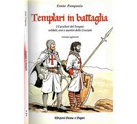 Templari in battaglia. I cavalieri del tempio: soldati, eroi e martiri delle crociate