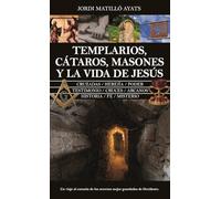 Templarios, cátaros, masones y la vida de Jesús