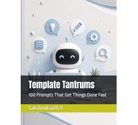 Template Tantrums: 100 Prompts That Get Things Done Fast