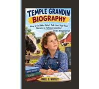 TEMPLE GRANDIN BIOGRAPHY: How a Kid Who Didn't Talk Until Age Four Became a Famous Scientist (kid’s biography book)