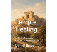 Temple Healing: Authority, Prayer, and Restoration Beyond the Altar