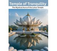 Temple of Tranquility: The Mystical Aura of the Lotus Temple