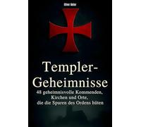 Templer-Geheimnisse: 48 geheimnisvolle Kommenden, Kirchen und Orte, die die Spuren des Ordens hüten