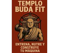 TEMPLO BUDA FIT: ENTRENA, NUTRE Y CONSTRUYE TU MÁQUINA