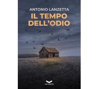 TEMPO DELL'ODIO (IL) - Lanzetta Antonio - 2024 - La Corte Editore