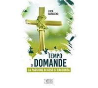 Tempo di domande. La passione di Gesù si racconta