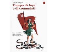Tempo di lupi e di comunisti. La storia mitica della ragazza che sfidò la ...