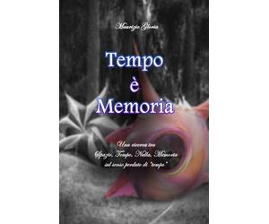 Tempo è Memoria: Una ricerca tra Spazio, Tempo, Nulla, Memoria sul senso perduto di "tempo"