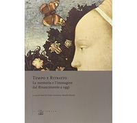 Tempo e ritratto. La memoria e l'immagine dal Rinascimento a oggi. Ediz. illustrata