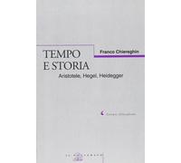 Tempo e storia. Aristotele, Hegel, Heidegger - Chiereghin Franco