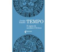 Tempo. Il sogno di uccidere Chrónos - Tonelli Guido