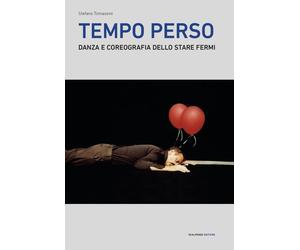 Tempo perso. Danza e coreografia dello stare fermi - Tomassini Stefano