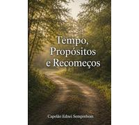 TEMPO, PROPÓSITOS E RECOMEÇOS: Aprendendo a caminhar com Deus no tempo das estações, da espera e dos recomeços.