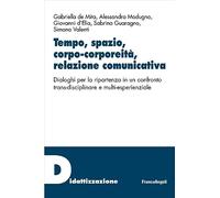 Tempo, spazio, corpo-corporeità, relazione comunicativa. Dialoghi per la ripartenza in un confronto trans-disciplinare e multi-esperienziale