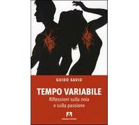 Tempo variabile. Riflessioni sulla noia e sulla passione - Savio Guido