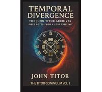 Temporal Divergence: The John Titor Archives; Field Notes from a Lost Timeline