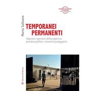 Temporanei permanenti. Migranti e operatori dell'accoglienza: paradossi politici