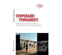 Temporanei permanenti. Migranti e operatori dell'accoglienza: paradossi politici e traiettorie pedagogiche