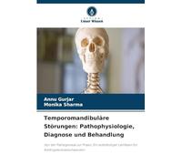 Temporomandibuläre Störungen: Pathophysiologie, Diagnose und Behandlung: Von der Pathogenese zur Praxis: Ein vollständiger Leitfaden für Kiefergelenksbeschwerden